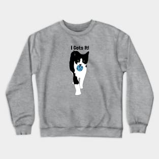 I gots it kitty! Crewneck Sweatshirt